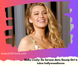 Blake Lively: De Serena dans Gossip Girl à icône hollywoodienne