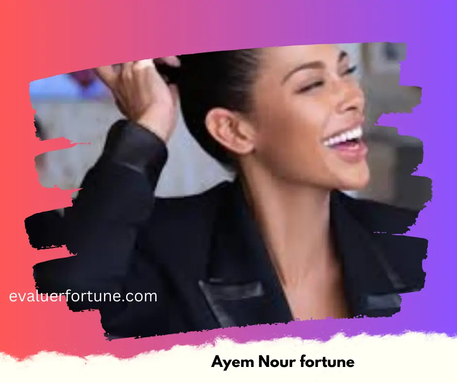 ayem nour fortune